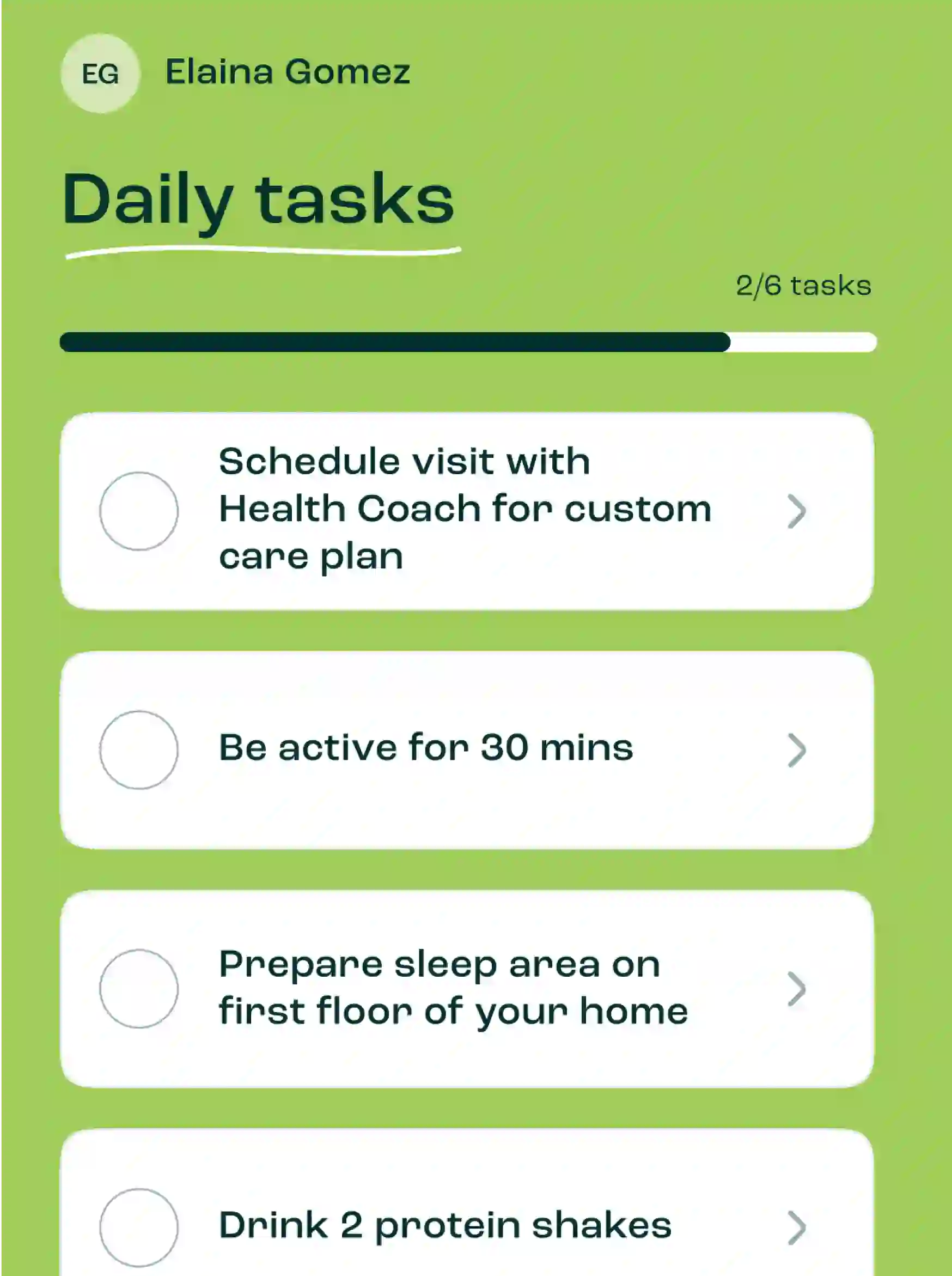 Pipcare app with an avatar on the top left with initials EG and the name Elaina Gomez written next to it. Below it is a list titled "Daily Tasks" where 2 out of 6 tasks are completed. The list shows three unfinished tasks. The first task says, "Schedule visit with Health Coach for custom care plan". The second task says, "Be active for 30 minutes". The third task says, "Prepare sleep area on first floor of your home". 